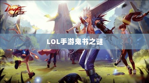 LOL手游鬼书之谜，神秘名称与魅力揭秘-图1