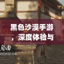 黑色沙漠手游，深度体验与客观评价综述-图1
