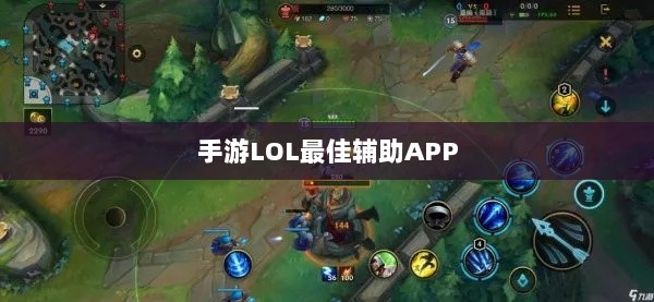 手游LOL最佳辅助APP解析,优势与使用指南-图1 手游LOL最佳辅助APP解析,优势与使用指南-图1