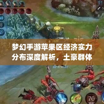 梦幻手游苹果区经济实力分布深度解析,土豪群体数量探究-图1 梦幻手游苹果区经济实力分布深度解析,土豪群体数量探究-图1