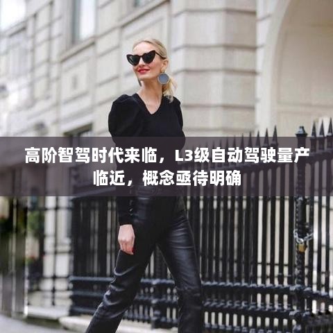 高阶智驾时代来临，L3级自动驾驶量产临近，概念亟待明确-图1