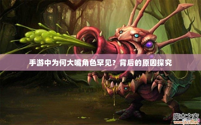 手游中为何大嘴角色罕见?背后的原因探究-图1 手游中为何大嘴角色罕见?背后的原因探究-图1