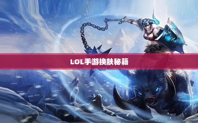 LOL手游换肤秘籍，探寻最佳换肤工具攻略-图1