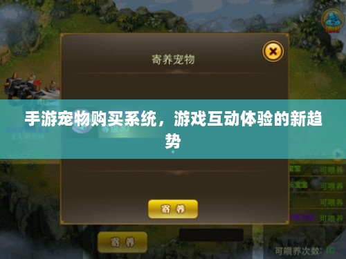 手游宠物购买系统,游戏互动体验的新趋势-图1 手游宠物购买系统,游戏互动体验的新趋势-图1