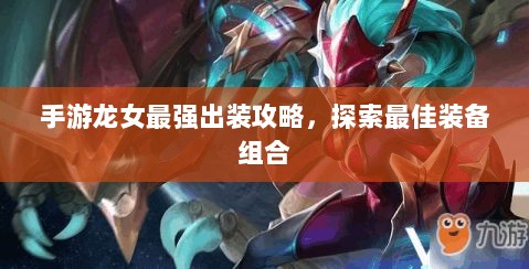手游龙女最强出装攻略，探索最佳装备组合-图1