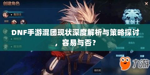 DNF手游混团现状深度解析与策略探讨,容易与否?-图1 DNF手游混团现状深度解析与策略探讨,容易与否?-图1
