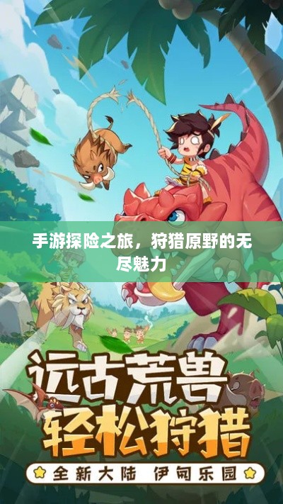 手游探险之旅,狩猎原野的无尽魅力-图1 手游探险之旅,狩猎原野的无尽魅力-图1