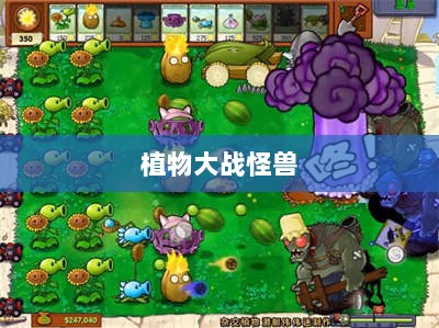 植物大战怪兽手游,乐趣与挑战并存的游戏之旅-图1 植物大战怪兽手游,乐趣与挑战并存的游戏之旅-图1