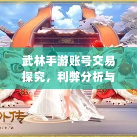 武林手游账号交易探究,利弊分析与注意事项-图1 武林手游账号交易探究,利弊分析与注意事项-图1