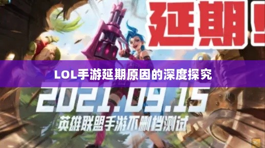 LOL手游延期原因的深度探究-图1 LOL手游延期原因的深度探究-图1