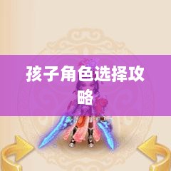 梦幻手游,探寻最佳孩子角色选择攻略-图1 梦幻手游,探寻最佳孩子角色选择攻略-图1