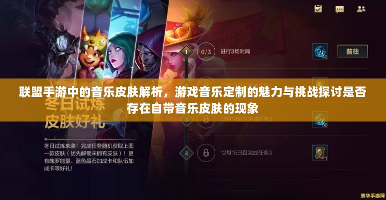 联盟手游中的音乐皮肤解析，游戏音乐定制的魅力与挑战探讨是否存在自带音乐皮肤的现象-图1