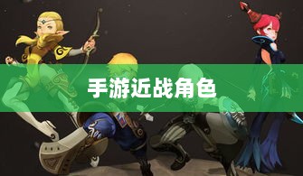 手游中近战恶心角色的全面解析-图1