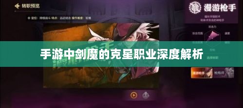 手游中剑魔的克星职业深度解析-图1 手游中剑魔的克星职业深度解析-图1