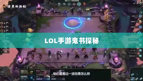 LOL手游鬼书探秘,名称背后的魅力一览-图1 LOL手游鬼书探秘,名称背后的魅力一览-图1