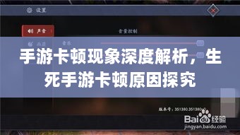 手游卡顿现象深度解析,生死手游卡顿原因探究-图1 手游卡顿现象深度解析,生死手游卡顿原因探究-图1