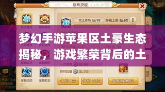 梦幻手游苹果区土豪生态揭秘,游戏繁荣背后的土豪力量-图1 梦幻手游苹果区土豪生态揭秘,游戏繁荣背后的土豪力量-图1