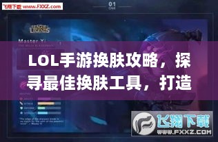 LOL手游换肤攻略,探寻最佳换肤工具,打造个性游戏外观!-图1 LOL手游换肤攻略,探寻最佳换肤工具,打造个性游戏外观!-图1