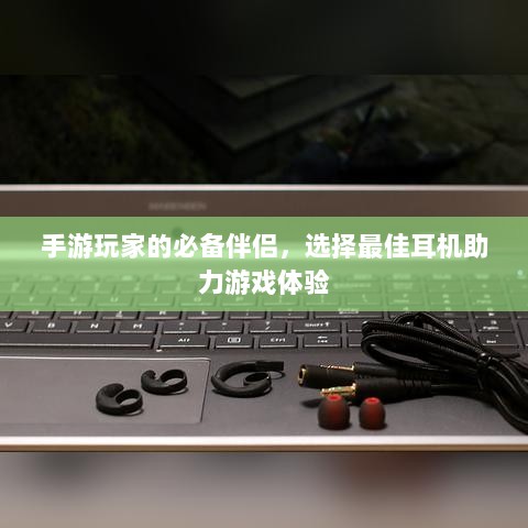 手游玩家的必备伴侣,选择最佳耳机助力游戏体验-图1 手游玩家的必备伴侣,选择最佳耳机助力游戏体验-图1