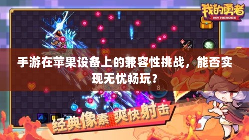 手游在苹果设备上的兼容性挑战,能否实现无忧畅玩?-图1 手游在苹果设备上的兼容性挑战,能否实现无忧畅玩?-图1