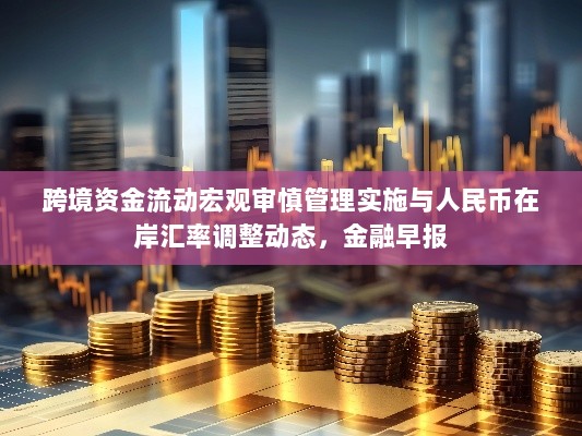 跨境资金流动宏观审慎管理实施与人民币在岸汇率调整动态，金融早报-图1