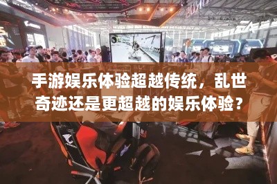 手游娱乐体验超越传统，乱世奇迹还是更超越的娱乐体验？-图1