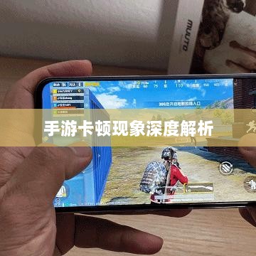 手游生死卡顿现象深度解析,成因与解决方案探讨-图1 手游生死卡顿现象深度解析,成因与解决方案探讨-图1