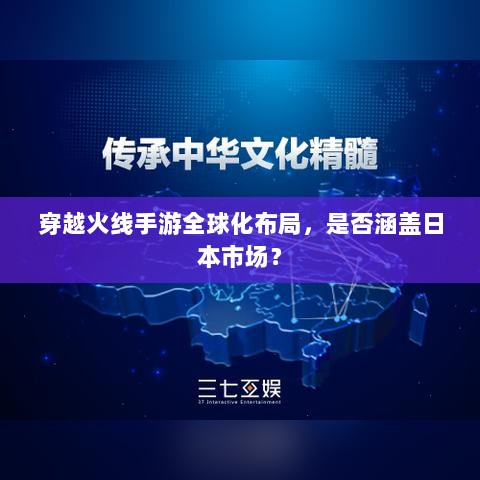 穿越火线手游全球化布局，是否涵盖日本市场？-图1