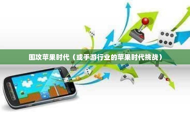 手游行业的新机遇与挑战,围攻苹果时代-图1 手游行业的新机遇与挑战,围攻苹果时代-图1