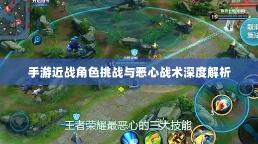 手游近战角色挑战与恶心战术深度解析-图1