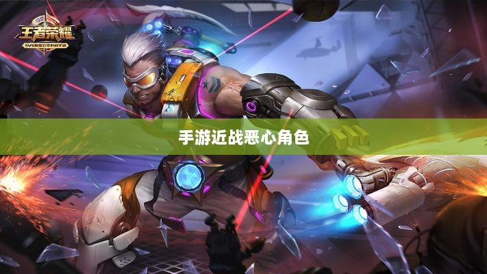 手游近战恶心角色战术解析与应对指南-图1