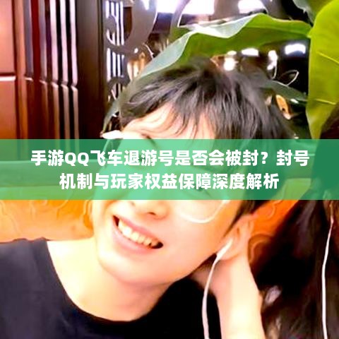 手游QQ飞车退游号是否会被封?封号机制与玩家权益保障深度解析-图1 手游QQ飞车退游号是否会被封?封号机制与玩家权益保障深度解析-图1