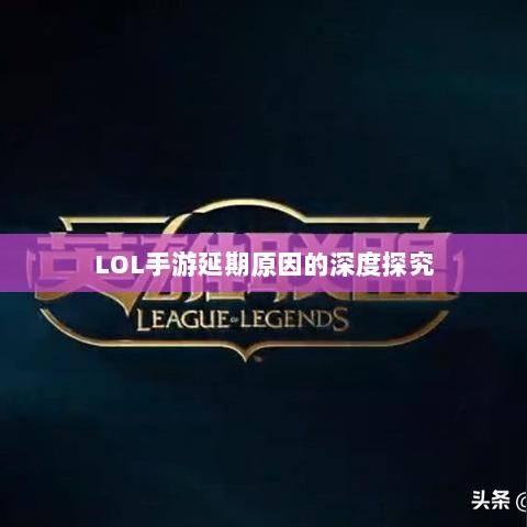 LOL手游延期原因的深度探究-图1