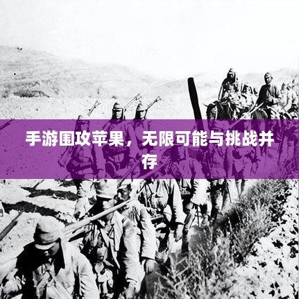 手游围攻苹果,无限可能与挑战并存-图1 手游围攻苹果,无限可能与挑战并存-图1