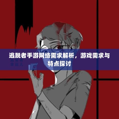 逃脱者手游网络需求解析，游戏需求与特点探讨-图1
