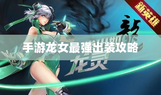 手游龙女最强出装攻略,探索最佳装备组合-图1 手游龙女最强出装攻略,探索最佳装备组合-图1
