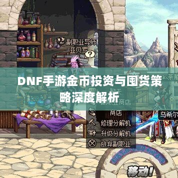 DNF手游金币投资与囤货策略深度解析-图1 DNF手游金币投资与囤货策略深度解析-图1