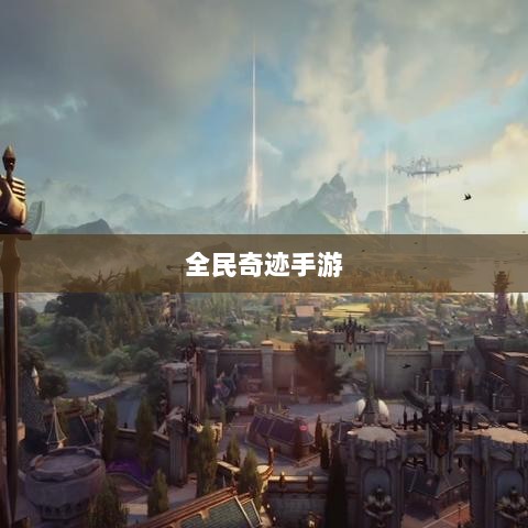 全民奇迹手游,官网探索与沉浸式体验-图1 全民奇迹手游,官网探索与沉浸式体验-图1