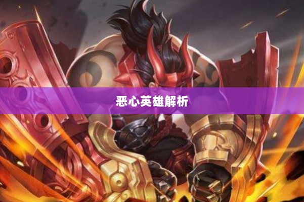 手游近战恶心英雄全面解析-图1