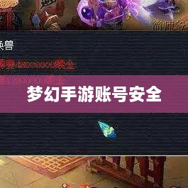 梦幻手游账号安全指南,如何预防账号被盗风险-图1 梦幻手游账号安全指南,如何预防账号被盗风险-图1