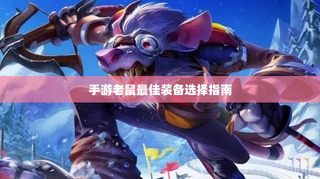 手游老鼠最佳装备选择指南-图1