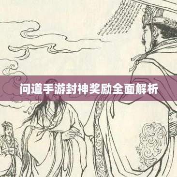 问道手游封神奖励全面解析-图1 问道手游封神奖励全面解析-图1