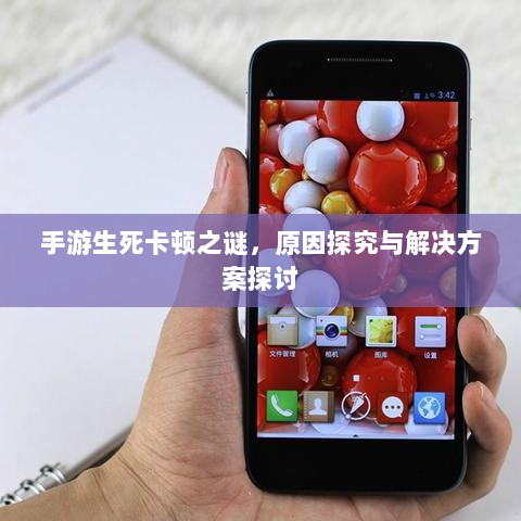 手游生死卡顿之谜,原因探究与解决方案探讨-图1 手游生死卡顿之谜,原因探究与解决方案探讨-图1