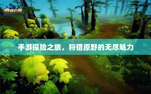 手游探险之旅，狩猎原野的无尽魅力-图1
