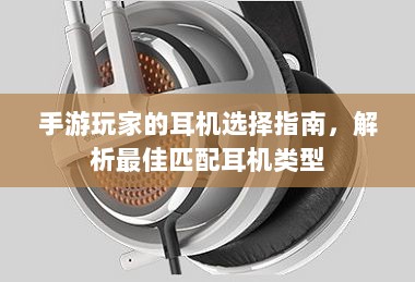 手游玩家的耳机选择指南，解析最佳匹配耳机类型-图1