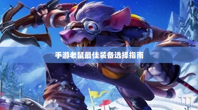 手游老鼠最佳装备选择指南-图1
