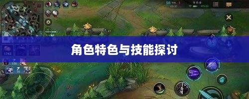 LOL手游英雄全面解析，角色特色与技能探讨-图1