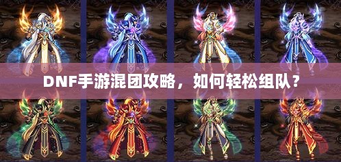 DNF手游混团攻略，如何轻松组队？-图1