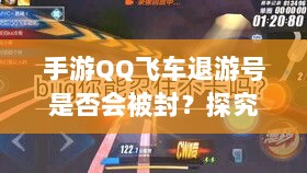 手游QQ飞车退游号是否会被封？探究封号机制与玩家权益详解-图1