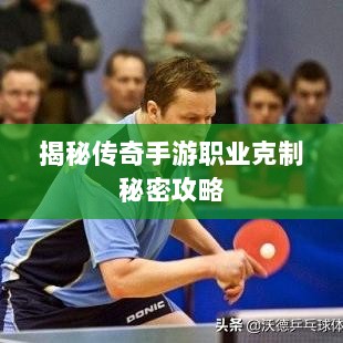揭秘传奇手游职业克制秘密攻略-图1